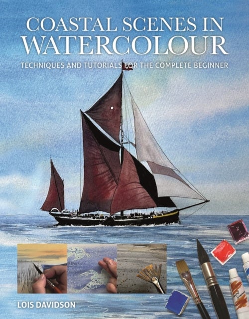 Coastal Scenes in Watercolour - Techniques and Tutorials for the Complete Beginner