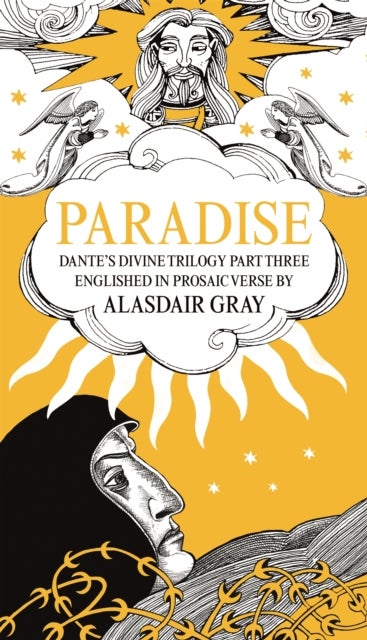PARADISE - Dante's Divine Trilogy Part Three. Englished in Prosaic Verse by Alasdair Gray