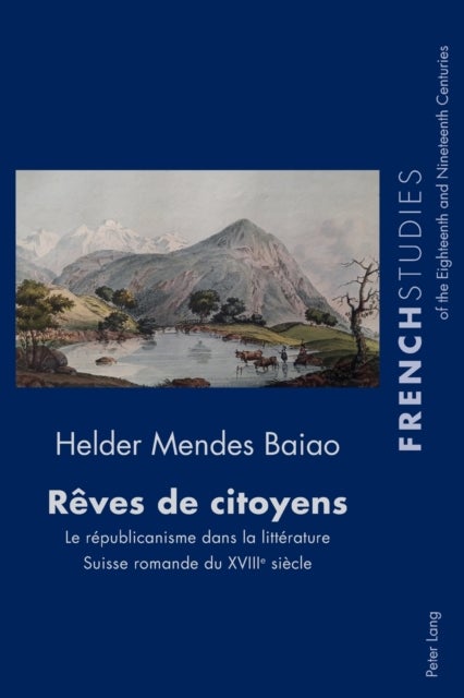 Reves de citoyens; Le republicanisme dans la litterature Suisse romande du XVIIIe siecle - Le republicanisme dans la litterature Suisse romande du XVIIIe siecle