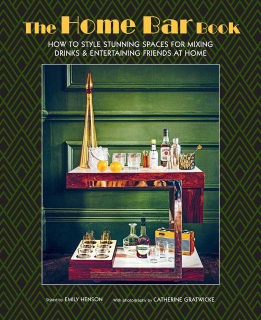The Home Bar Book - How to Style Stunning Spaces for Mixing Drinks & Entertaining Friends at Home