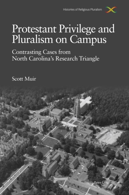 Protestant Privilege and Pluralism on Campus - Contrasting Cases from North Carolina’s Research Triangle, c.1800–Present