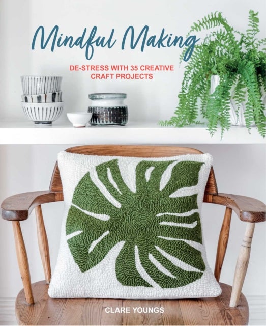 Mindful Making - De-Stress with 35 Creative Craft Projects