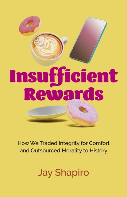 Insufficient Rewards - How We Traded Integrity for Comfort and Outsourced Morality to History