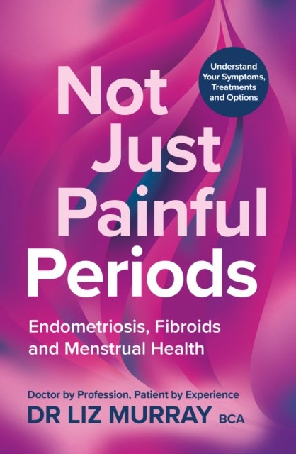 Not Just Painful Periods - Endometriosis, Fibroids and Menstrual Health