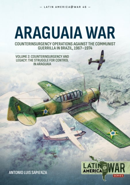 Araguaia War Volume 2 - Counterinsurgency Operations Against the Communist Guerilla in Brazil, 1967-1974. Counterinsurgency and Legacy: The Struggle for Control in Araguaia