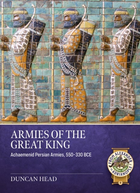 Armies of the Great King - Achaemenid Persian Armies, 550-330 BCE