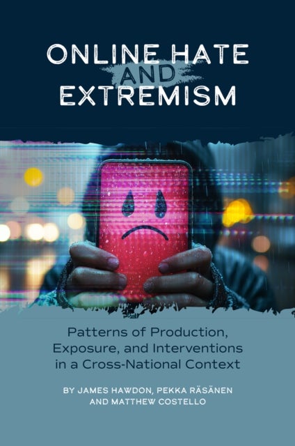 Online Hate and Extremism - Patterns of Production, Exposure, and Interventions in a Cross-National Context
