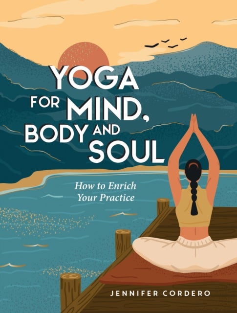 Yoga for Mind, Body and Soul - How to Enrich Your Practice for a More Balanced Life
