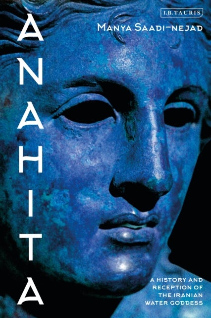 Anahita - A History and Reception of the Iranian Water Goddess