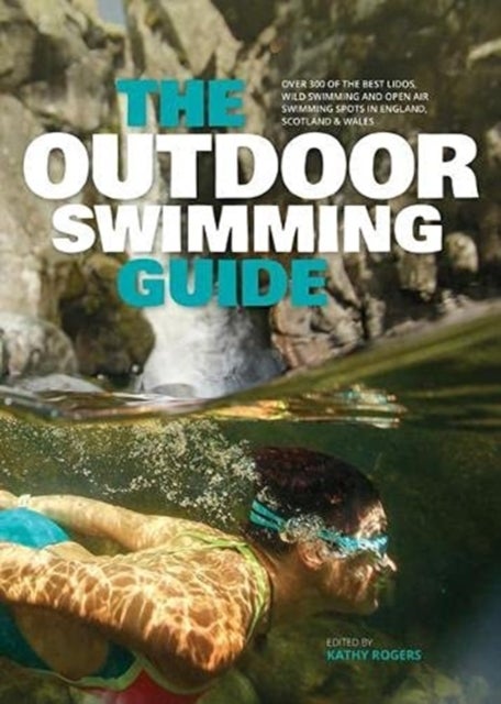 The Outdoor Swimming Guide - Over 400 of the best lidos, wild swimming and open air swimming spots in England, Wales & Scotland