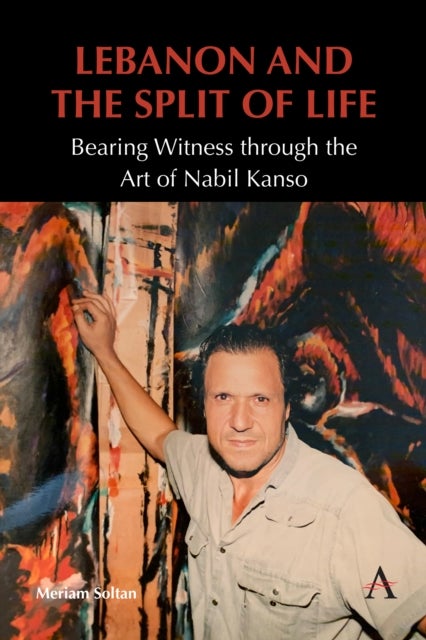 Lebanon and the Split of Life - Bearing Witness through the Art of Nabil Kanso
