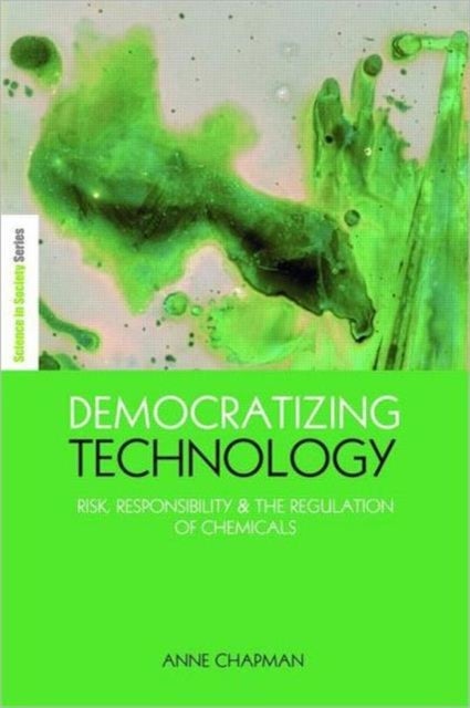 Democratizing Technology - Risk, Responsibility and the Regulation of Chemicals