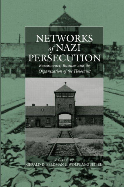 Networks of Nazi Persecution - Business, Bureaucracy and the Organization of the Holocaust