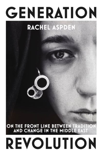 Generation Revolution - On the Front Line Between Tradition and Change in the Middle East
