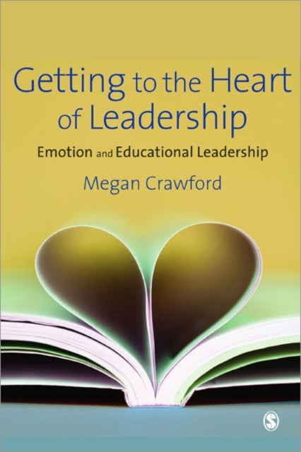 Getting to the Heart of Leadership - Emotion and Educational Leadership