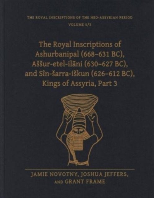 The Royal Inscriptions of Ashurbanipal (668¿631 BC), Assur-etel-ilani (630¿627 BC), and Sin-sarra-is
