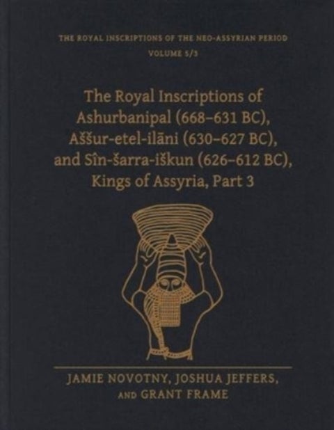 The Royal Inscriptions of Ashurbanipal (668¿631 BC), Assur-etel-ilani (630¿627 BC), and Sin-sarra-is