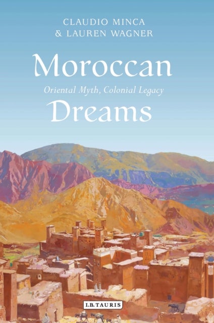 Moroccan Dreams - Oriental Myth, Colonial Legacy