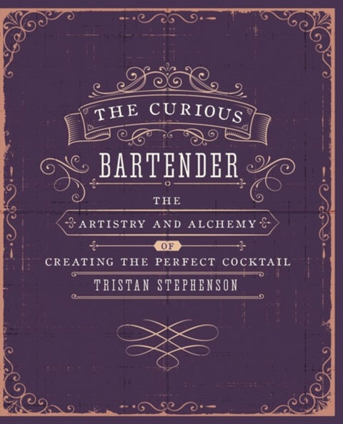 The Curious Bartender Volume 1 - The Artistry and Alchemy of Creating the Perfect Cocktail