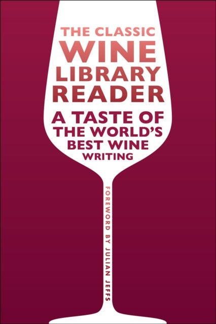 The Classic Wine Library Reader - A Taste of the World's Best Wine Writing