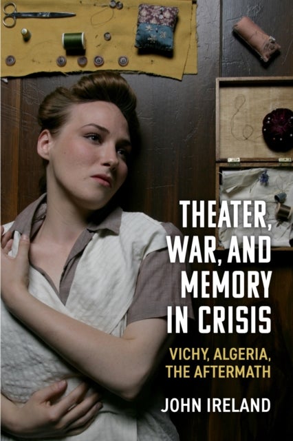 Theater, War, and Memory in Crisis - Vichy, Algeria, the Aftermath