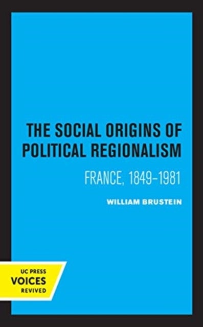 The Social Origins of Political Regionalism - France, 1849-1981