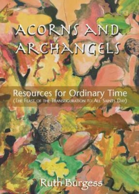 Acorns and Archangels - Resources for Ordinary Time - the Feast of the Transfiguration to All Hallows'