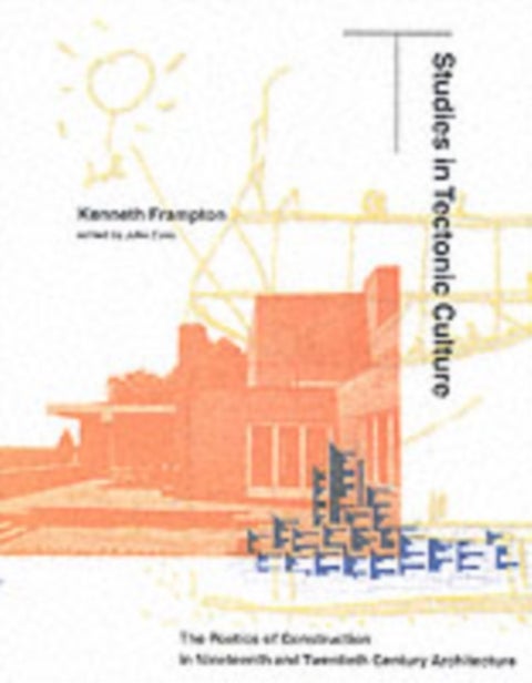 Studies in Tectonic Culture - The Poetics of Construction in Nineteenth and Twentieth Century Architecture