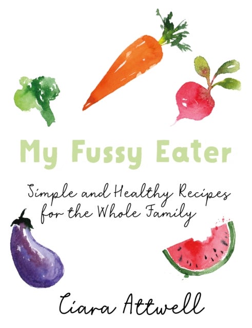 My Fussy Eater - from the UK's number 1 food blog a real mum's 100 easy everyday recipes for the whole family