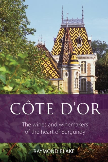 Cote d'Or - The Wines and Winemakers of the Heart of Burgundy