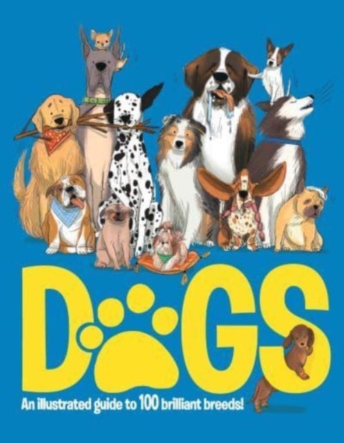 Dogs - An Illustrated Guide to 100 Brilliant Breeds