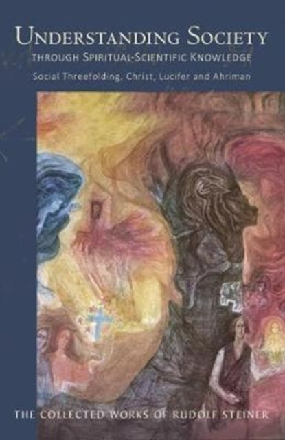 Understanding Society - Through Spiritual-Scientific Knowledge Social Threefolding, Christ, Lucifer and Ahriman