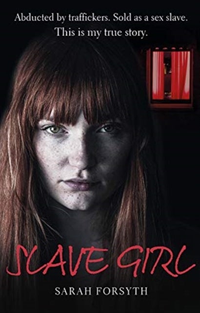Slave Girl - Abducted by traffickers. Sold as a sex slave. This is my true story.