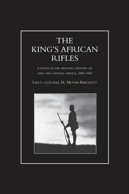 KING'S AFRICAN RIFLES. A Study in the Military History of East and Central Africa, 1890-1945 Volume