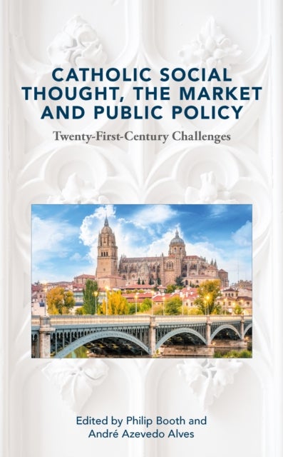 Catholic Social Thought, the Market and Public Policy - Twenty-first Century Challenges