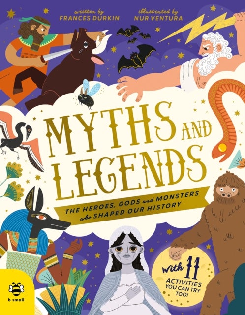 Myths and Legends - The Heroes, Gods and Monsters Who Shaped Our History