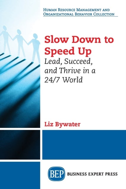 Slow Down to Speed Up - Lead, Succeed, and Thrive in a 24/7 World