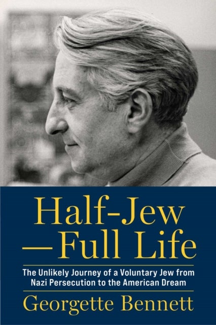 Half-Jew—Full Life - The Unlikely Journey of a Voluntary Jew from Nazi Persecution to the American Dream