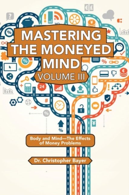 Mastering the Moneyed Mind, Volume III - Body and Mind—the Effects of Money Problems