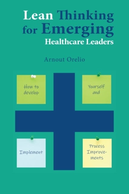 Lean Thinking for Emerging Healthcare Leaders - How to Develop Yourself and Implement Process Improvements