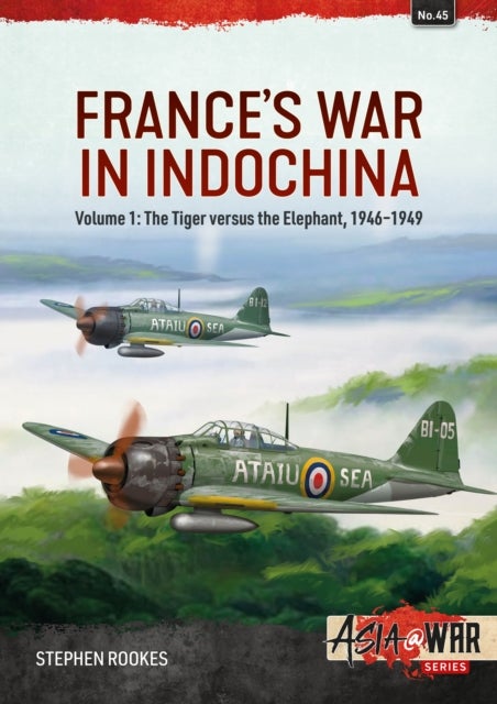 France’s War in Indochina Volume 1 - The Tiger versus the Elephant, 1946–1949