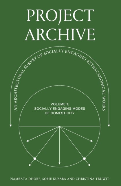Project Archive - An Architectural Survey of Socially Engaging Extracanonical Works: Volume 1: Socially Engaging Forms of Domesticity