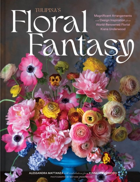 Tulipina¿s Floral Fantasy - Your Stunning Lookbook to Inspire Arrangements for Every Special Occasion