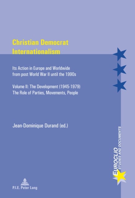 Christian Democrat Internationalism - Its Action in Europe and Worldwide from post World War II until the 1990s. Volume II: The Development (1945–1979). The Role of Parties, Movements, People