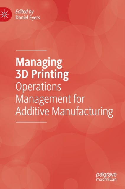 Managing 3D Printing - Operations Management for Additive Manufacturing