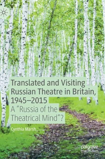 Translated and Visiting Russian Theatre in Britain, 1945–2015 - A "Russia of the Theatrical Mind"?