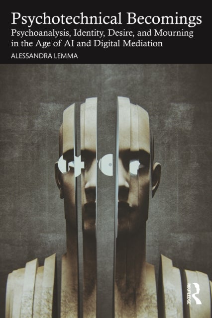 Psychotechnical Becomings - Psychoanalysis, Identity, Desire, and Mourning in the Age of AI and Digital Mediation