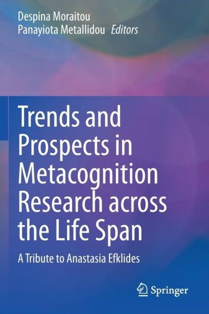 Trends and Prospects in Metacognition Research across the Life Span - A Tribute to Anastasia Efklides