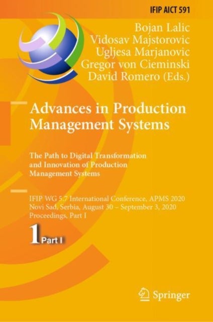 Advances in Production Management Systems. The Path to Digital Transformation and Innovation of Production Management Systems - IFIP WG 5.7 International Conference, APMS 2020, Novi Sad, Serbia, August 30 – September 3, 2020, Proceedings, Part I