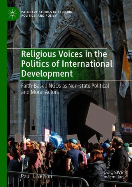 Religious Voices in the Politics of International Development - Faith-Based NGOs as Non-state Political and Moral Actors